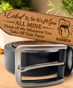 It's Mine ALL MINE Think Of Me Whenever You Take Off Your Pants - Personalized Engraved Leather Belt